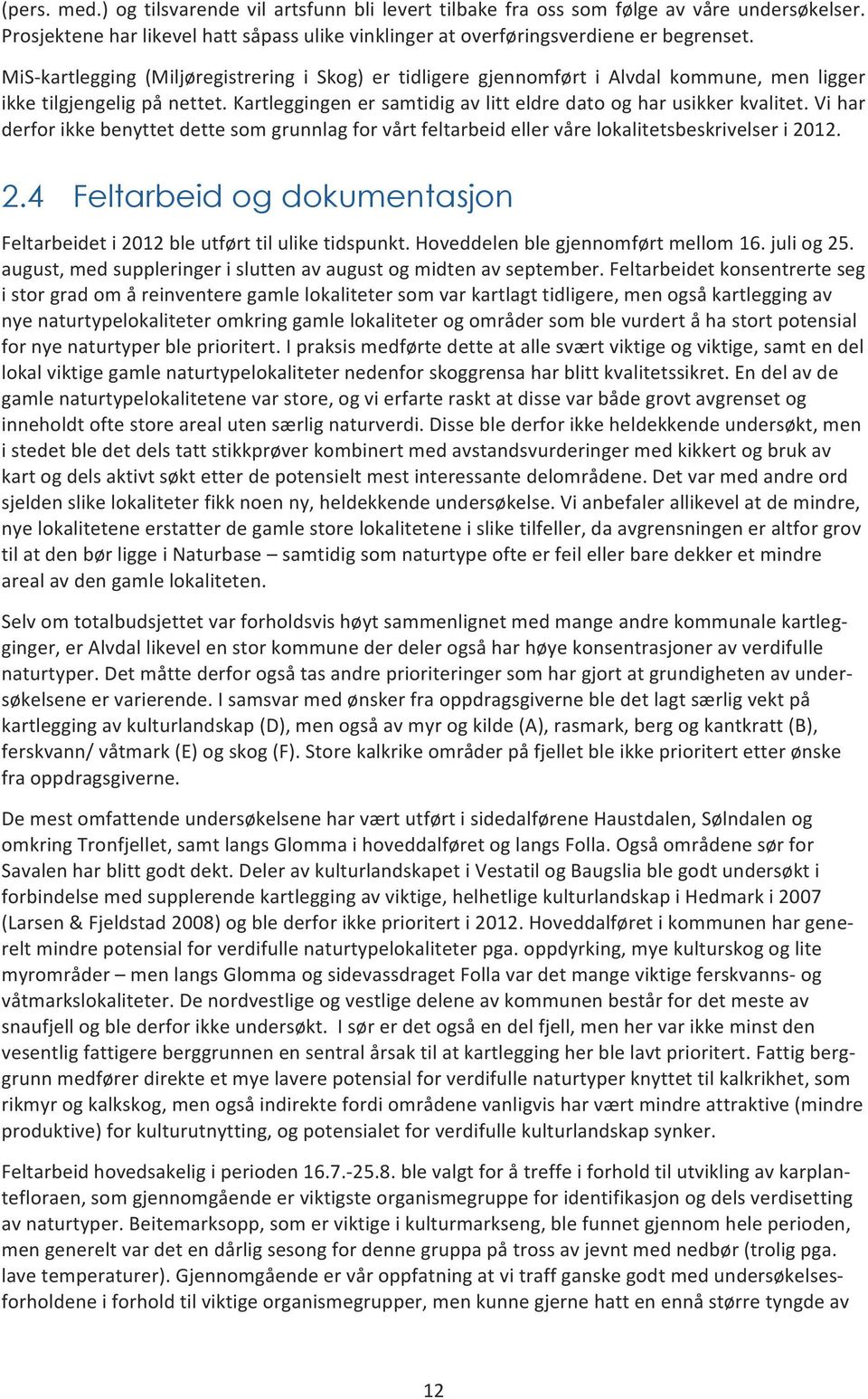 Vi har derfor ikke benyttet dette som grunnlag for vårt feltarbeid eller våre lokalitetsbeskrivelser i 2012. 2.4 Feltarbeid og dokumentasjon Feltarbeidet i 2012 ble utført til ulike tidspunkt.