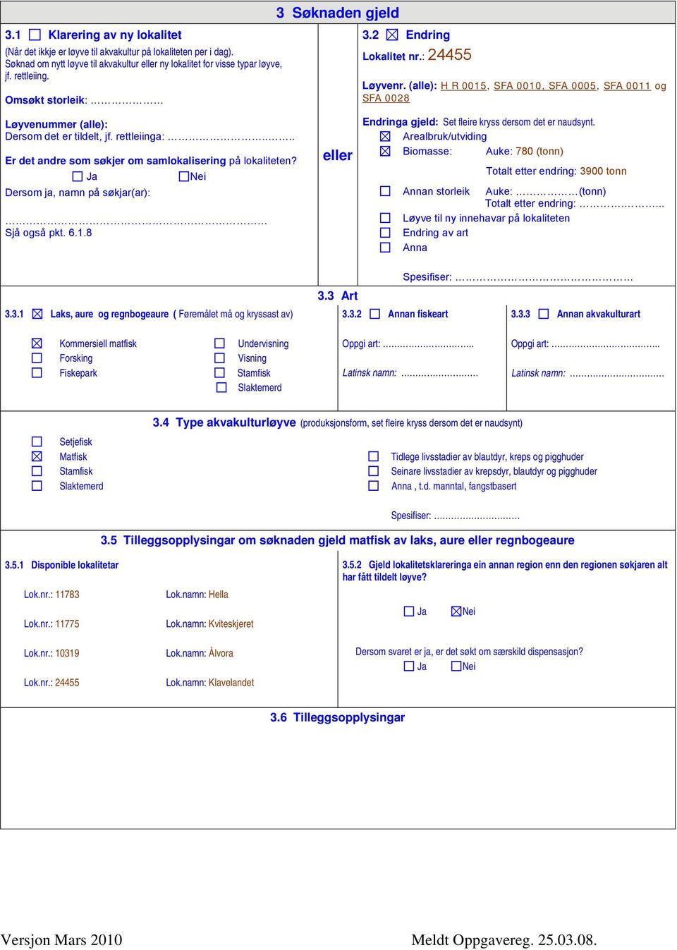 ... Er det andre som søkjer om samlokalisering på lokaliteten? Ja Nei Dersom ja, namn på søkjar(ar): Sjå også pkt. 6.1.8 eller Endringa gjeld: Set fleire kryss dersom det er naudsynt.