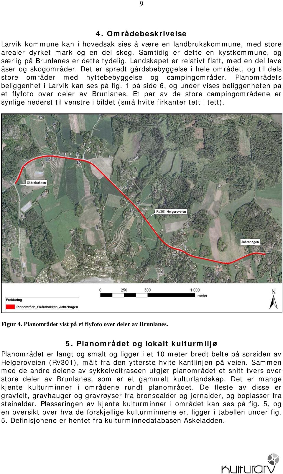 Det er spredt gårdsbebyggelse i hele området, og til dels store områder med hyttebebyggelse og campingområder. Planområdets beliggenhet i Larvik kan ses på fig.