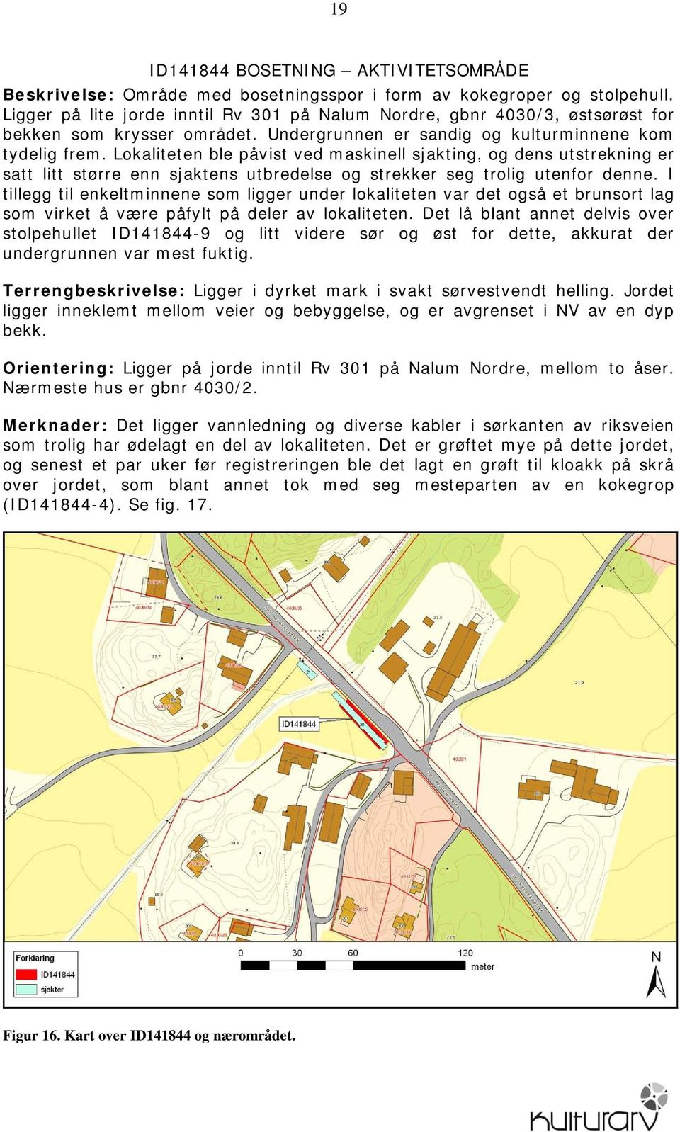 Lokaliteten ble påvist ved maskinell sjakting, og dens utstrekning er satt litt større enn sjaktens utbredelse og strekker seg trolig utenfor denne.