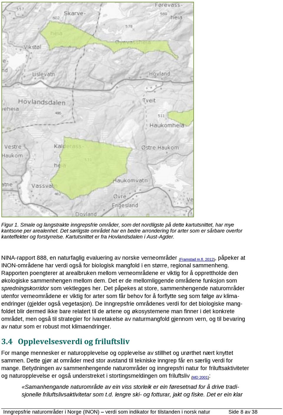 NINA-rapport 888, en naturfaglig evaluering av norske verneområder (Framstad m.fl. 2012), påpeker at INON-områdene har verdi også for biologisk mangfold i en større, regional sammenheng.