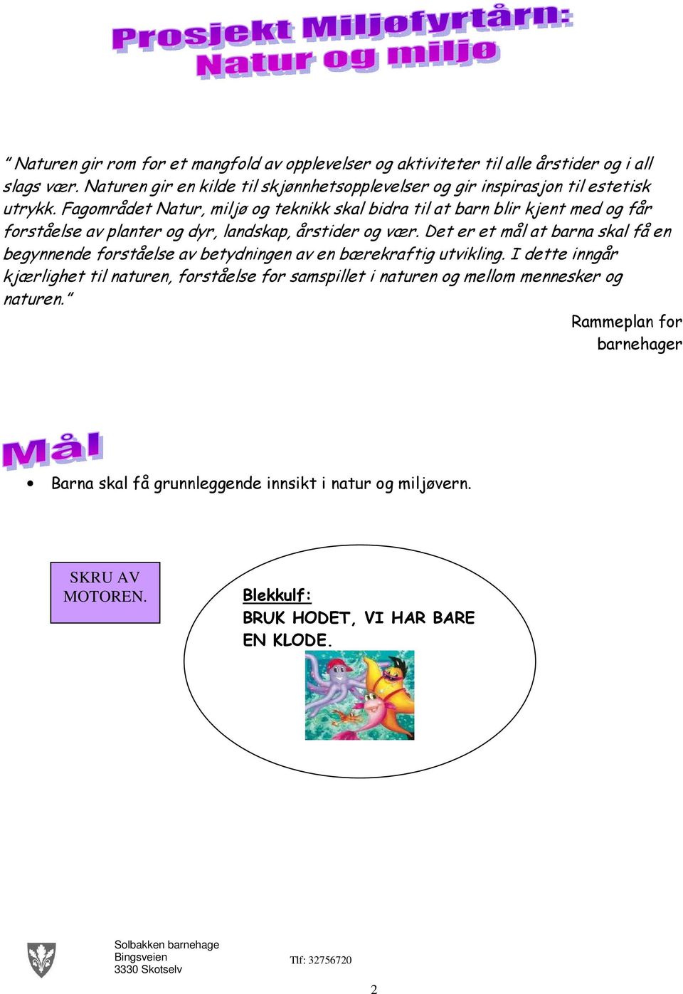 Fagområdet Natur, miljø og teknikk skal bidra til at barn blir kjent med og får forståelse av planter og dyr, landskap, årstider og vær.