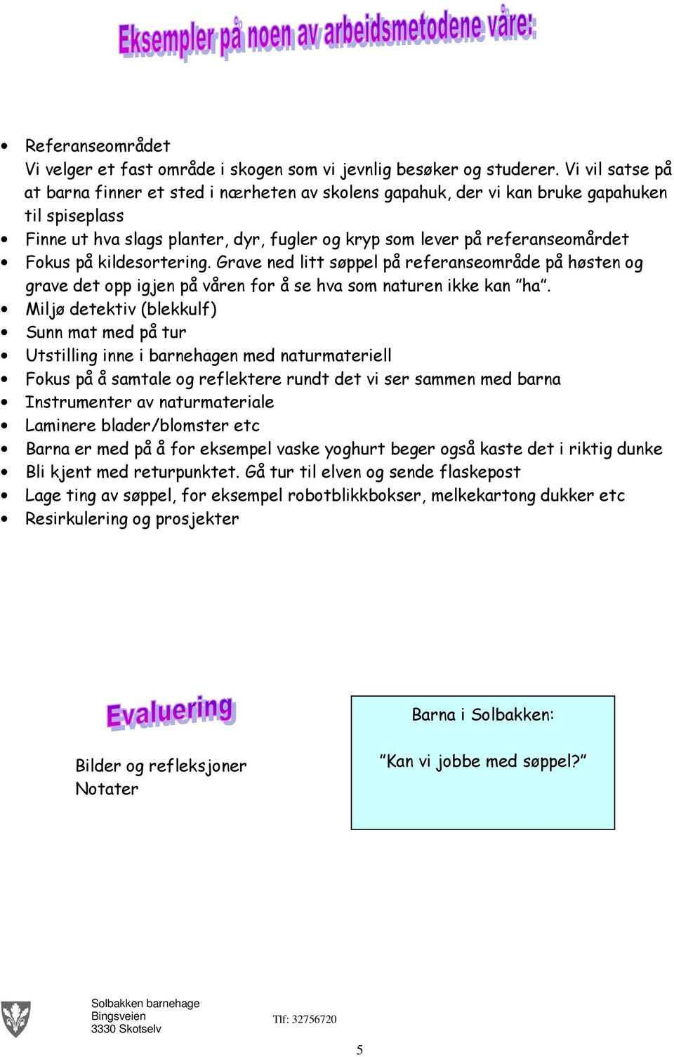 kildesortering. Grave ned litt søppel på referanseområde på høsten og grave det opp igjen på våren for å se hva som naturen ikke kan ha.