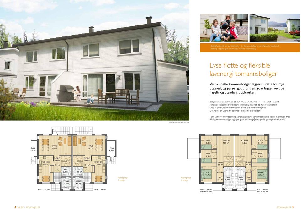 opplevelser. Boligene har en størrelse på 128 m2 BRA. I 1. etasje er kjøkkenet plassert sentralt i huset, med tilkomst til spisekrok, hall, bad og stue og vaskerom.