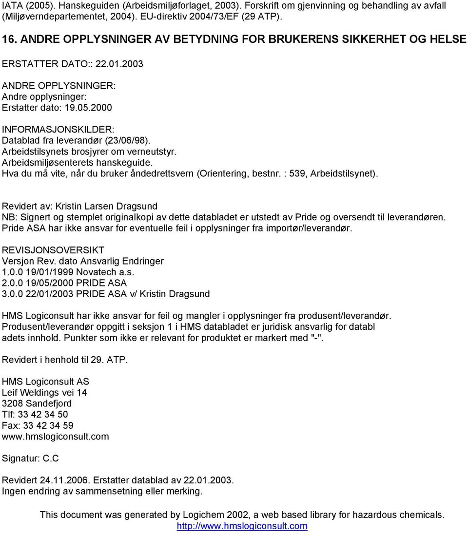 2000 INFORMASJONSKILDER: Datablad fra leverandør (23/06/98). Arbeidstilsynets brosjyrer om verneutstyr. Arbeidsmiljøsenterets hanskeguide.