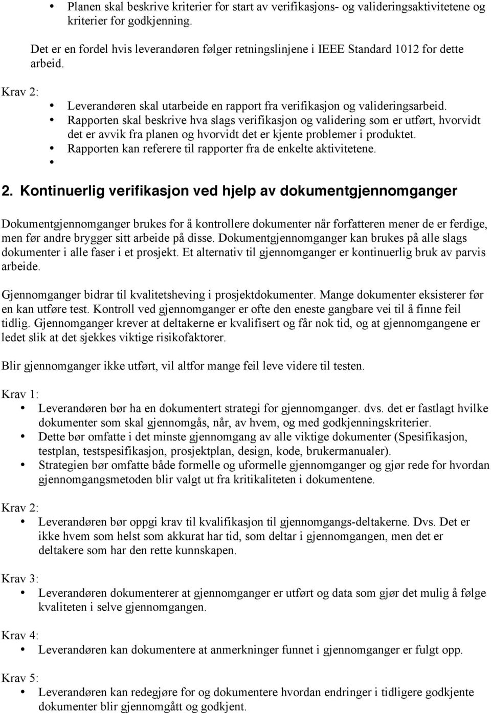 Rapporten skal beskrive hva slags verifikasjon og validering som er utført, hvorvidt det er avvik fra planen og hvorvidt det er kjente problemer i produktet.