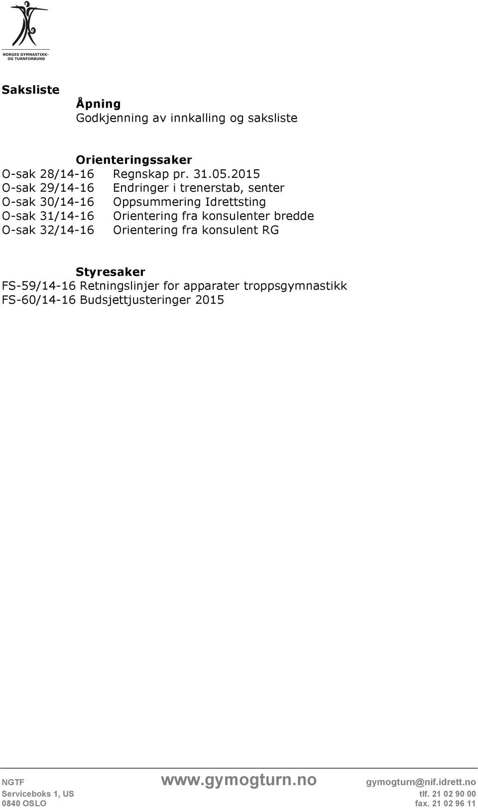 2015 O-sak 29/14-16 Endringer i trenerstab, senter O-sak 30/14-16 Oppsummering Idrettsting O-sak