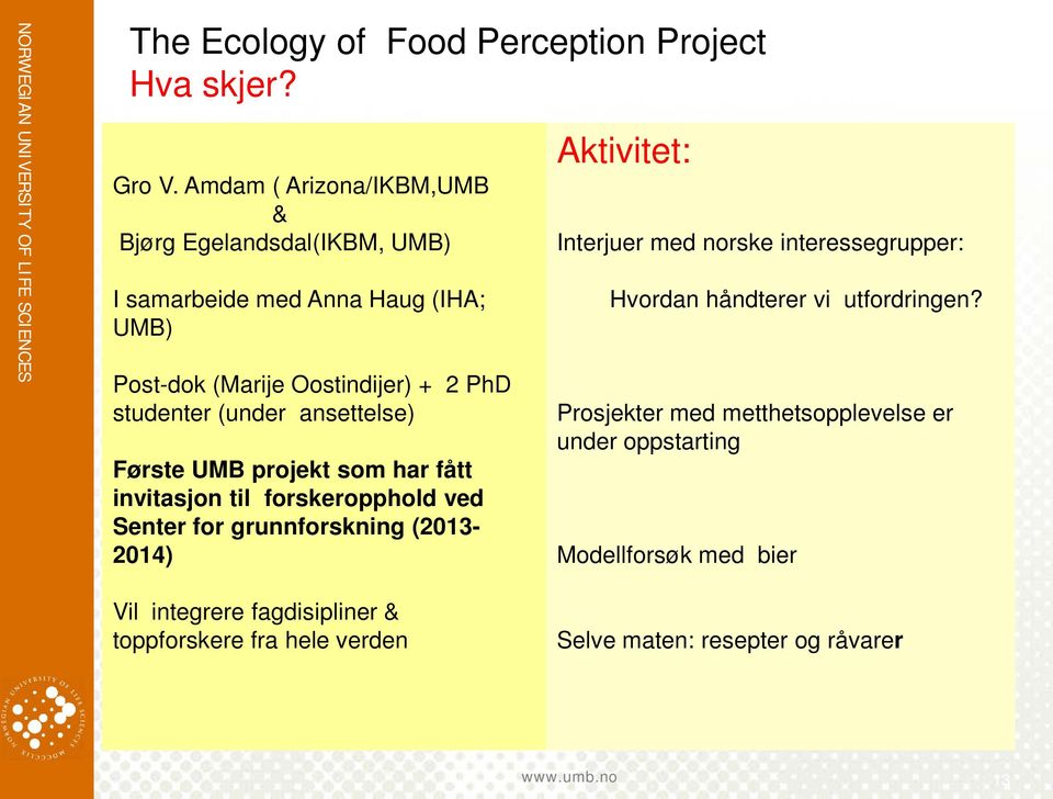 (under ansettelse) Første UMB projekt som har fått invitasjon til forskeropphold ved Senter for grunnforskning (2013-2014) Aktivitet: Interjuer med