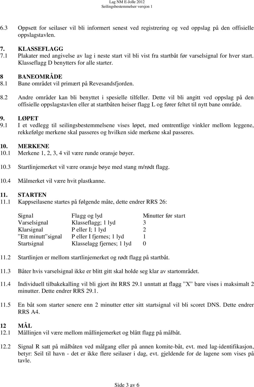 1 Bane området vil primært på Revesandsfjorden. 8.2 Andre områder kan bli benyttet i spesielle tilfeller.