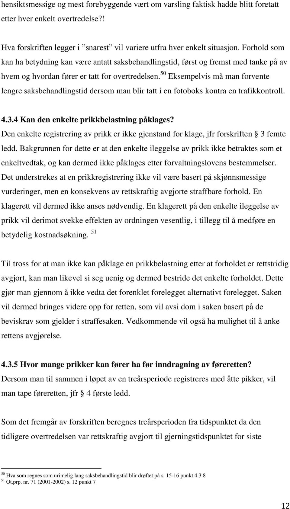 50 Eksempelvis må man forvente lengre saksbehandlingstid dersom man blir tatt i en fotoboks kontra en trafikkontroll. 4.3.4 Kan den enkelte prikkbelastning påklages?