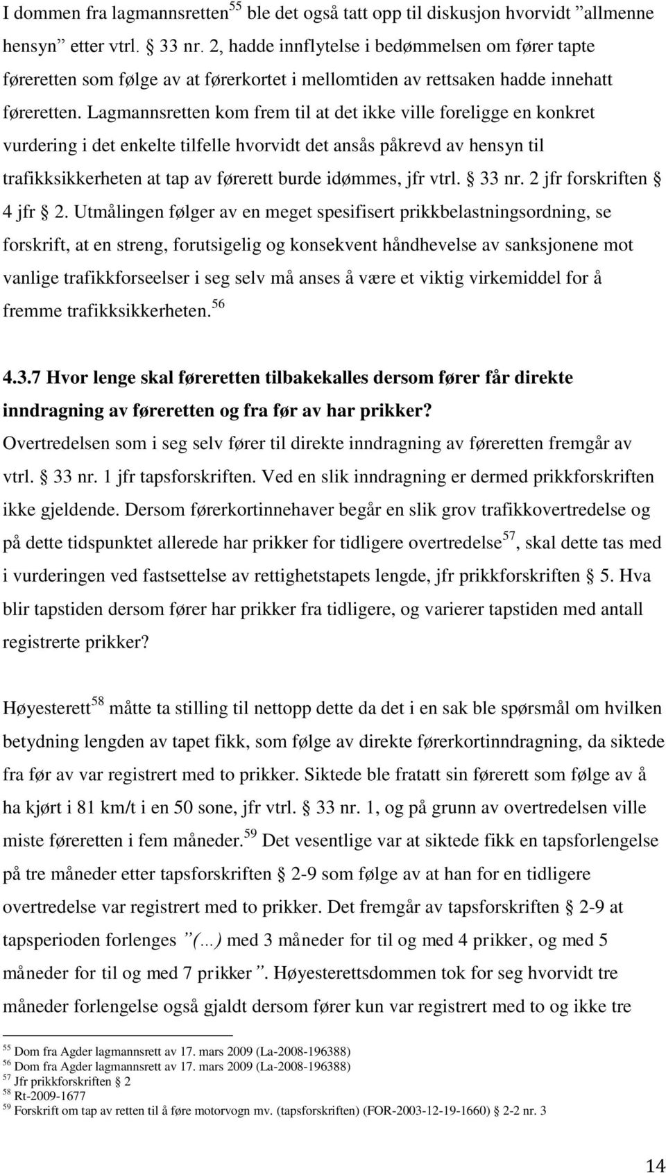 Lagmannsretten kom frem til at det ikke ville foreligge en konkret vurdering i det enkelte tilfelle hvorvidt det ansås påkrevd av hensyn til trafikksikkerheten at tap av førerett burde idømmes, jfr