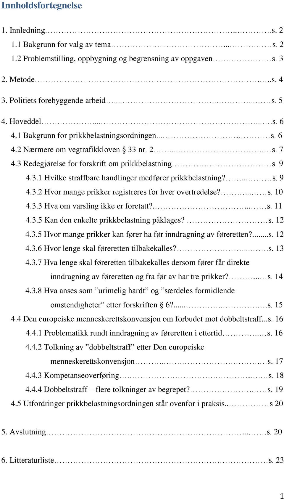 ... s. 9 4.3.2 Hvor mange prikker registreres for hver overtredelse?... s. 10 4.3.3 Hva om varsling ikke er foretatt?.... s. 11 4.3.5 Kan den enkelte prikkbelastning påklages? s. 12 4.3.5 Hvor mange prikker kan fører ha før inndragning av føreretten?