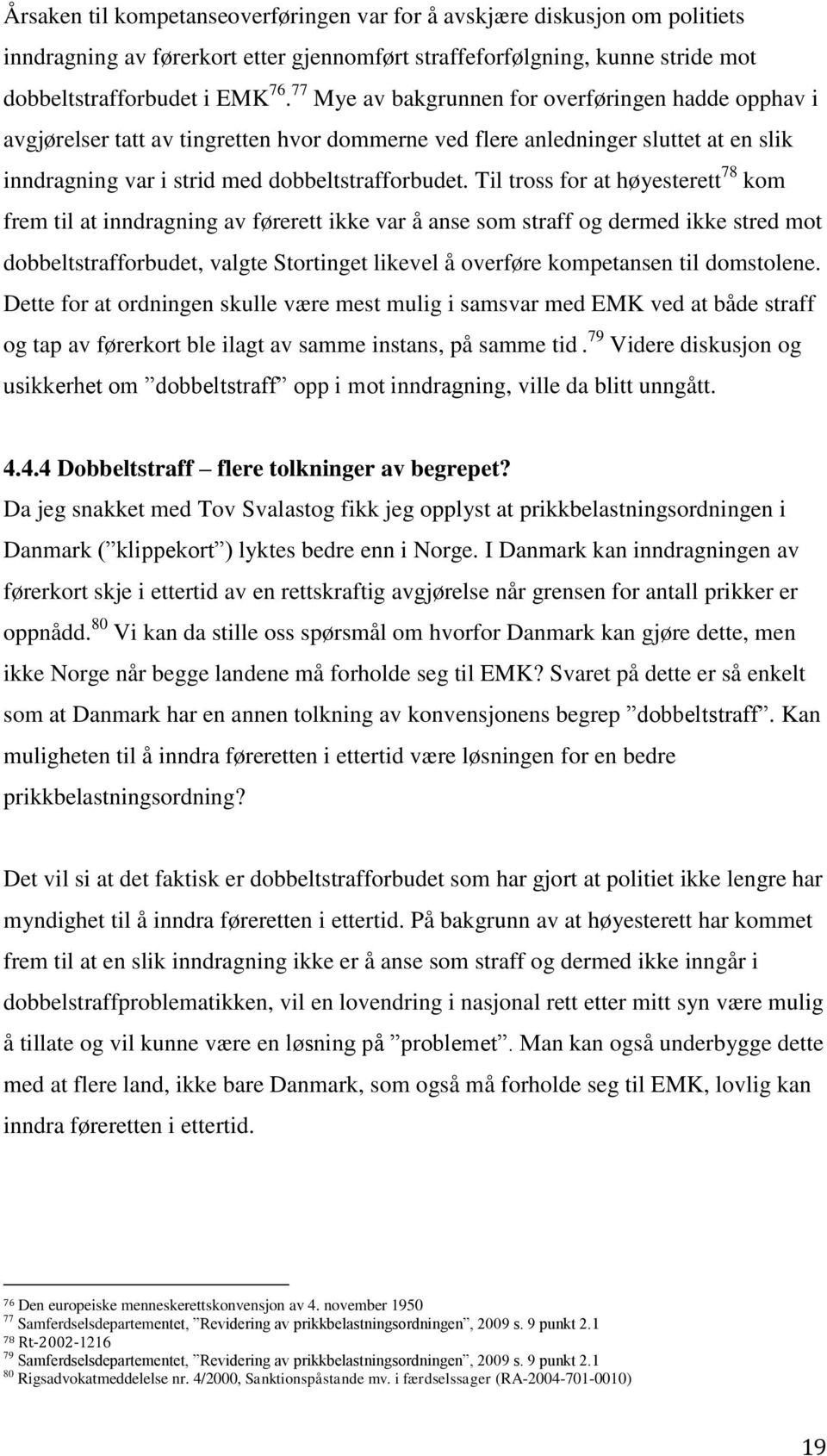 Til tross for at høyesterett 78 kom frem til at inndragning av førerett ikke var å anse som straff og dermed ikke stred mot dobbeltstrafforbudet, valgte Stortinget likevel å overføre kompetansen til