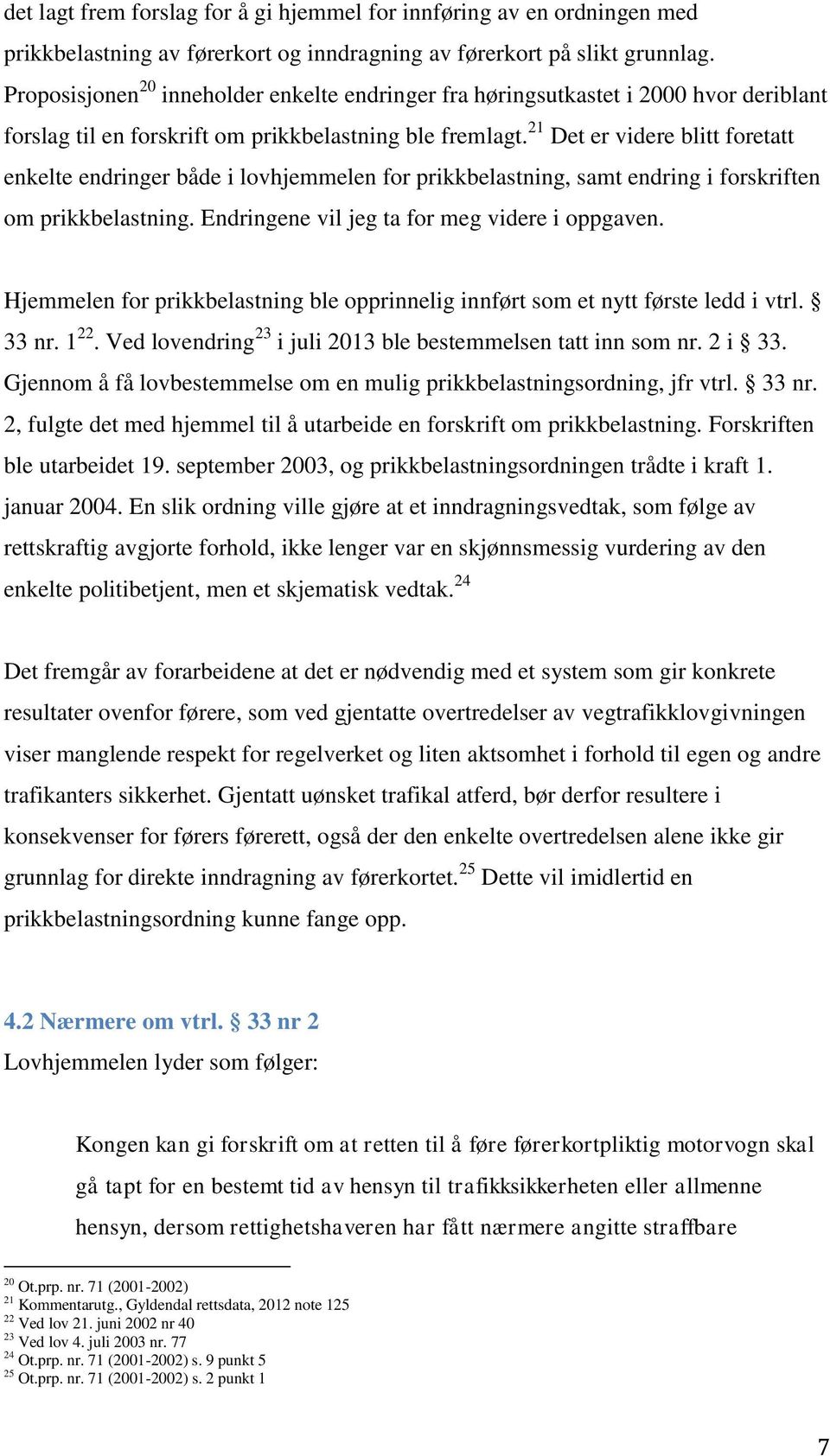 21 Det er videre blitt foretatt enkelte endringer både i lovhjemmelen for prikkbelastning, samt endring i forskriften om prikkbelastning. Endringene vil jeg ta for meg videre i oppgaven.