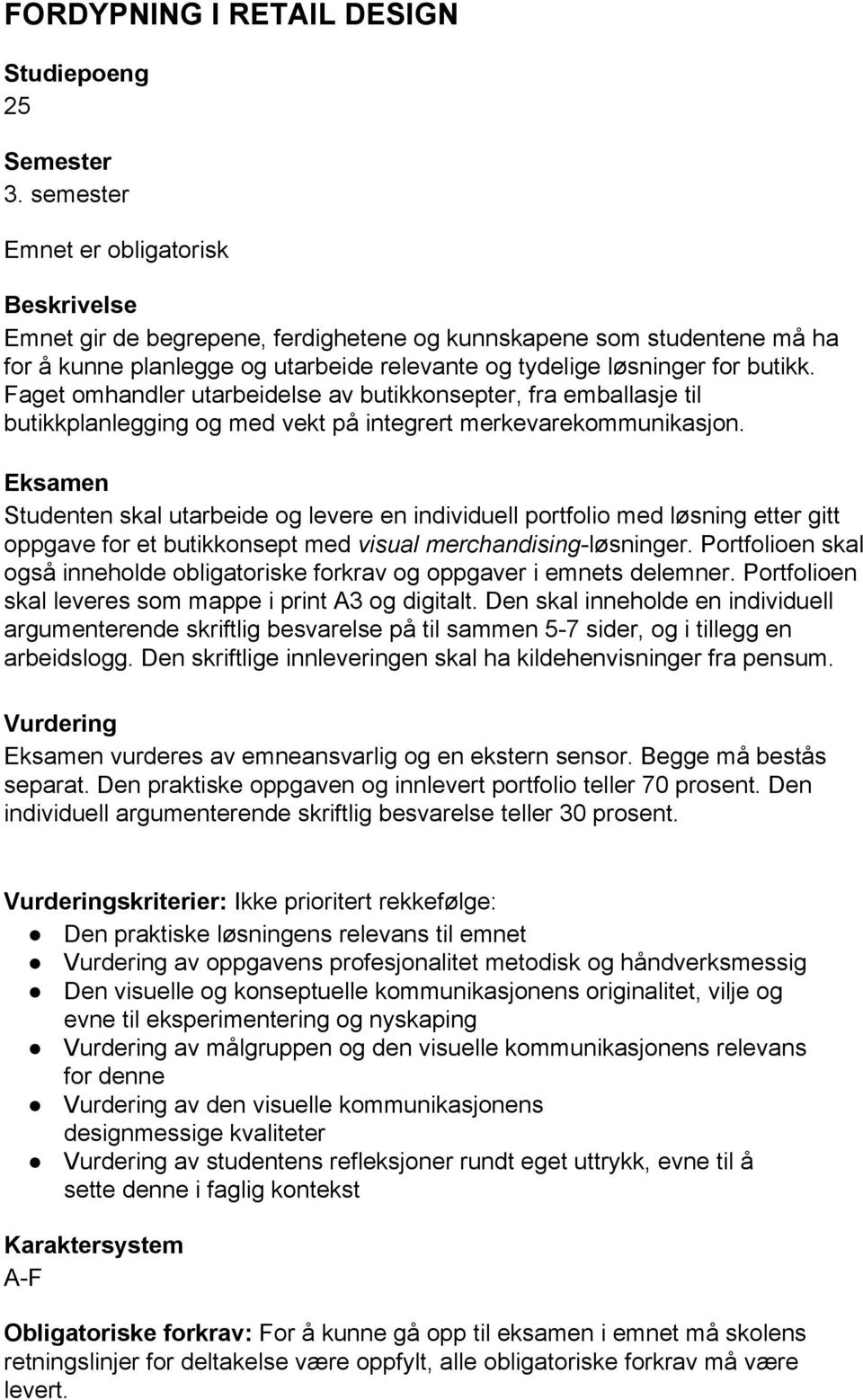 Faget omhandler utarbeidelse av butikkonsepter, fra emballasje til butikkplanlegging og med vekt på integrert merkevarekommunikasjon.