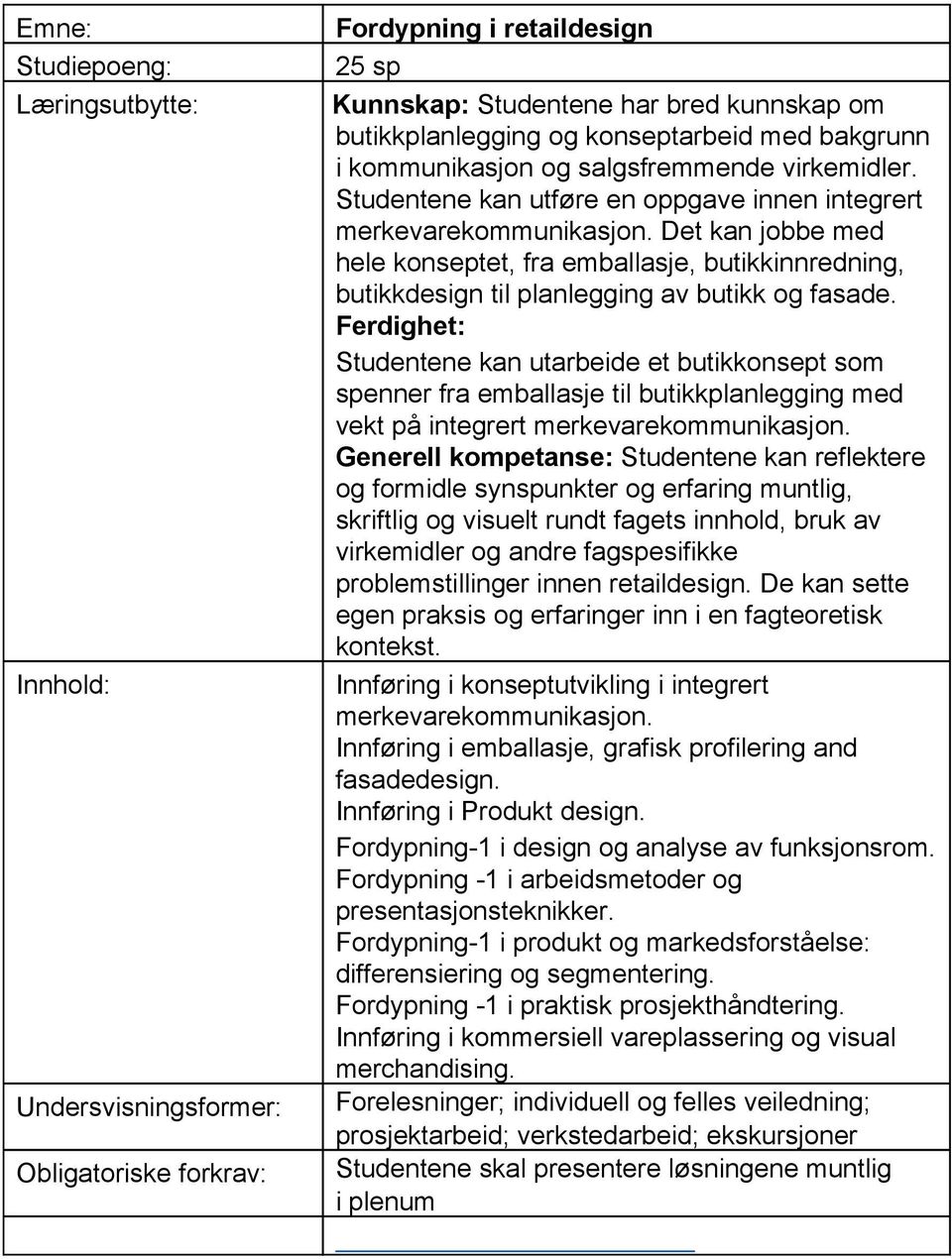 Det kan jobbe med hele konseptet, fra emballasje, butikkinnredning, butikkdesign til planlegging av butikk og fasade.