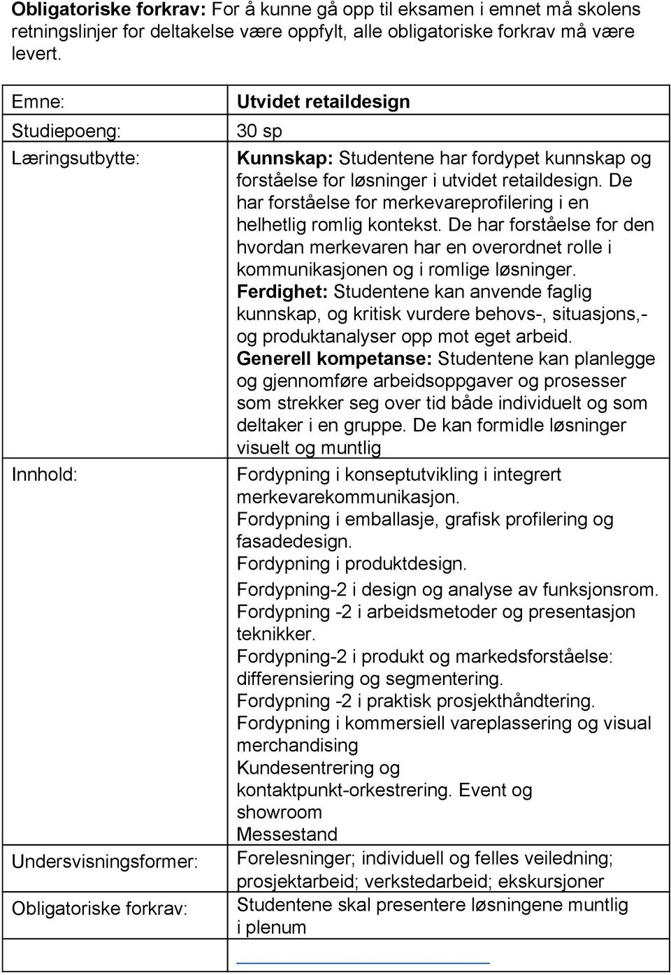 retaildesign. De har forståelse for merkevareprofilering i en helhetlig romlig kontekst. De har forståelse for den hvordan merkevaren har en overordnet rolle i kommunikasjonen og i romlige løsninger.