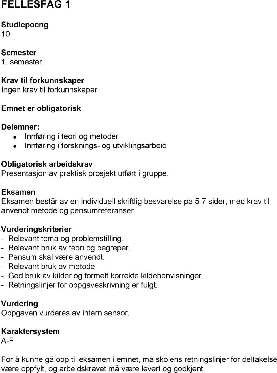 Eksamen Eksamen består av en individuell skriftlig besvarelse på 5 7 sider, med krav til anvendt metode og pensumreferanser. Vurderingskriterier Relevant tema og problemstilling.