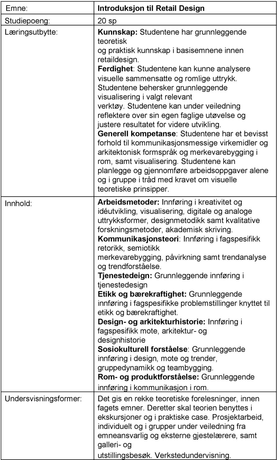 Studentene kan under veiledning reflektere over sin egen faglige utøvelse og justere resultatet for videre utvikling.