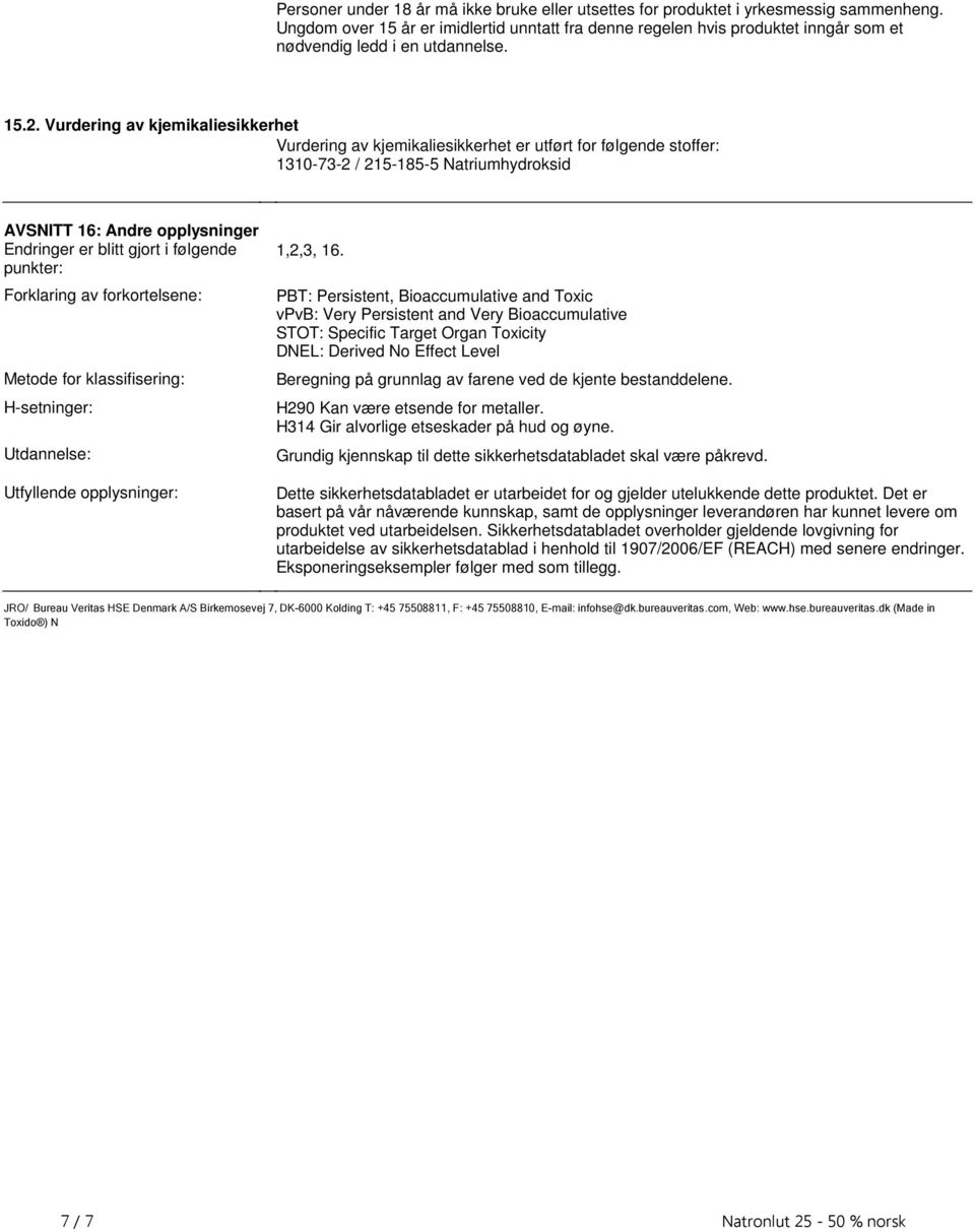 blitt gjort i følgende punkter: Forklaring av forkortelsene: Metode for klassifisering: H-setninger: Utdannelse: Utfyllende opplysninger: 1,2,3, 16 PBT: Persistent, Bioaccumulative and Toxic vpvb: