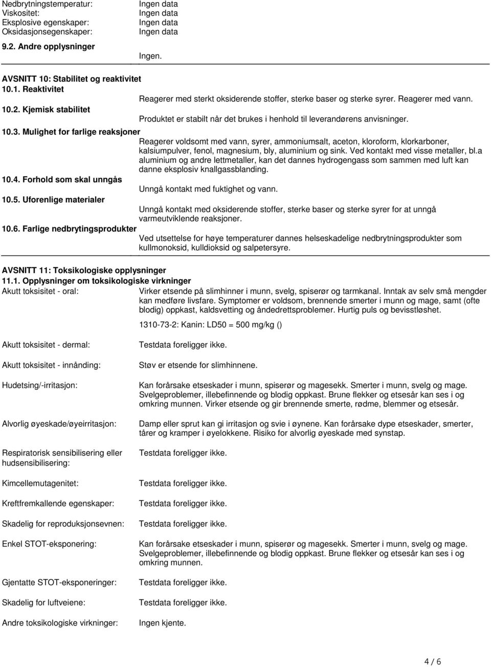 voldsomt med vann, syrer, ammoniumsalt, aceton, kloroform, klorkarboner, kalsiumpulver, fenol, magnesium, bly, aluminium og sink Ved kontakt med visse metaller, bla aluminium og andre lettmetaller,