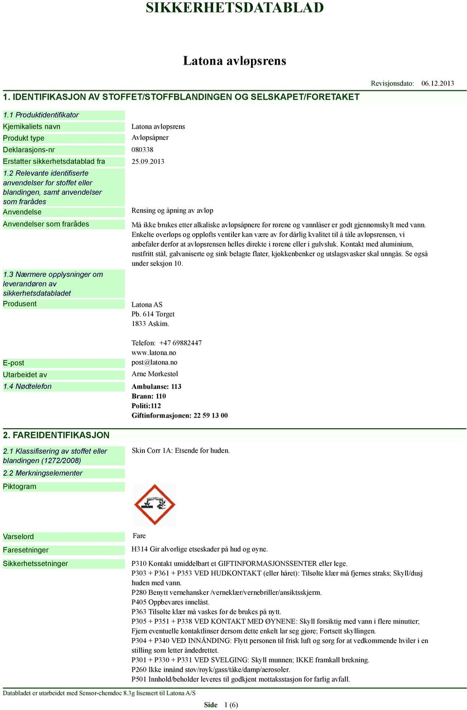 2 Relevante identifiserte anvendelser for stoffet eller blandingen, samt anvendelser som frarådes Anvendelse Anvendelser som frarådes 1.