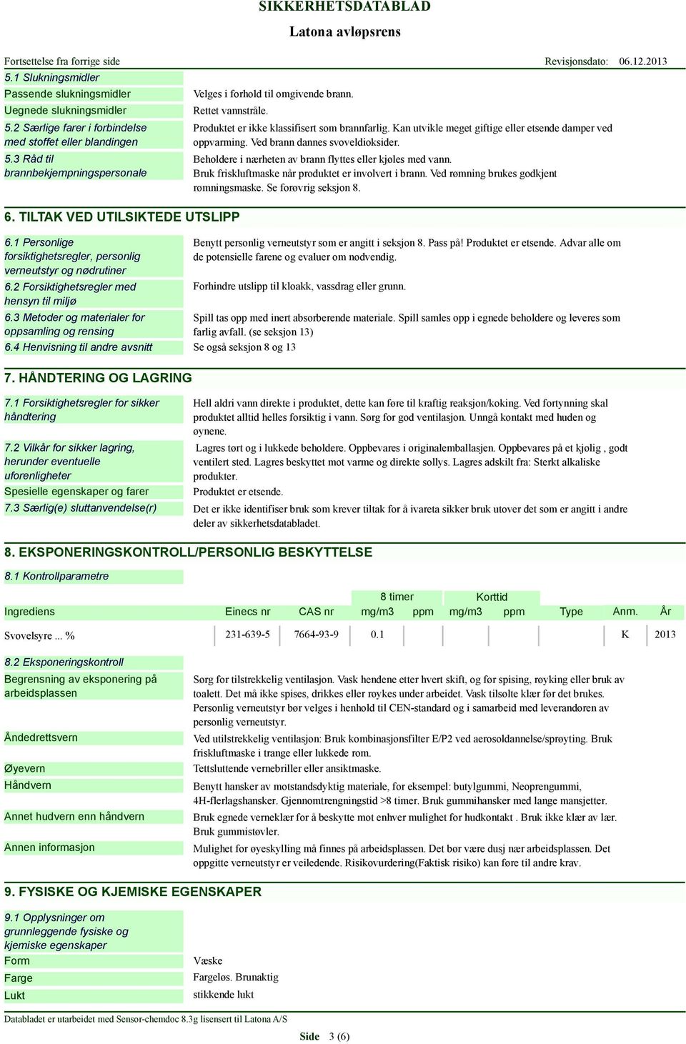 1 Personlige forsiktighetsregler, personlig verneutstyr og nødrutiner 6.2 Forsiktighetsregler med hensyn til miljø Produktet er ikke klassifisert som brannfarlig.