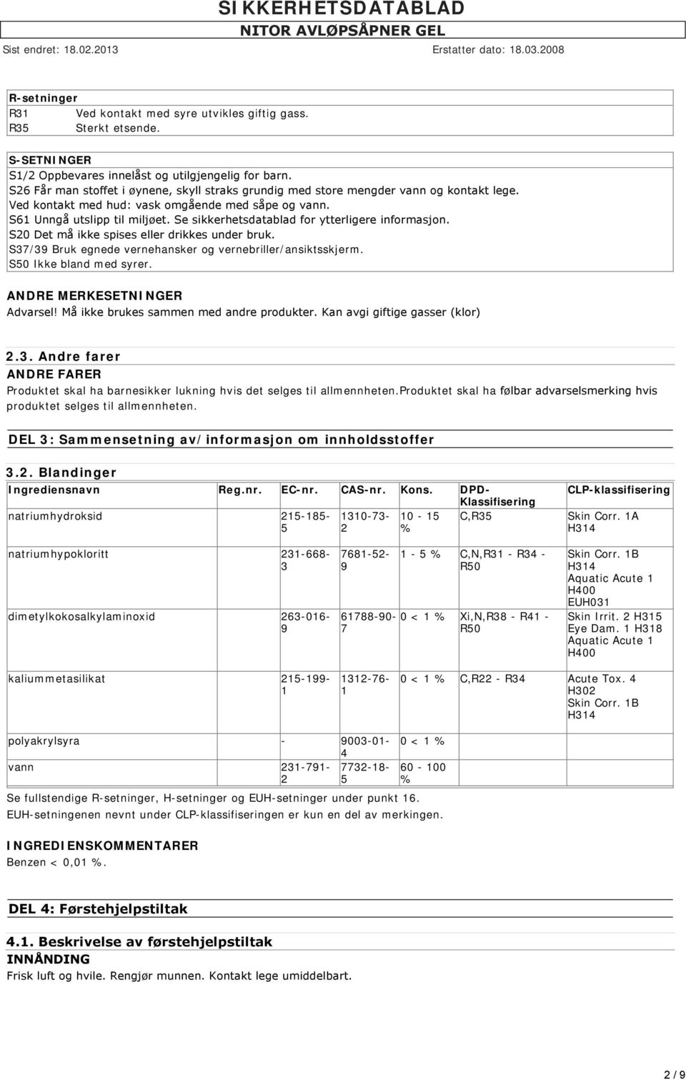 Se sikkerhetsdatablad for ytterligere informasjon. S20 Det må ikke spises eller drikkes under bruk. S37/39 Bruk egnede vernehansker og vernebriller/ansiktsskjerm. S50 Ikke bland med syrer.