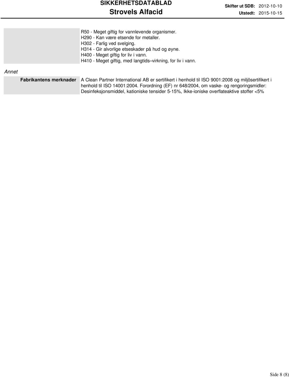 Annet Fabrikantens merknader A Clean Partner International AB er sertifikert i henhold til ISO 9001:2008 og miljösertifikert i henhold til ISO