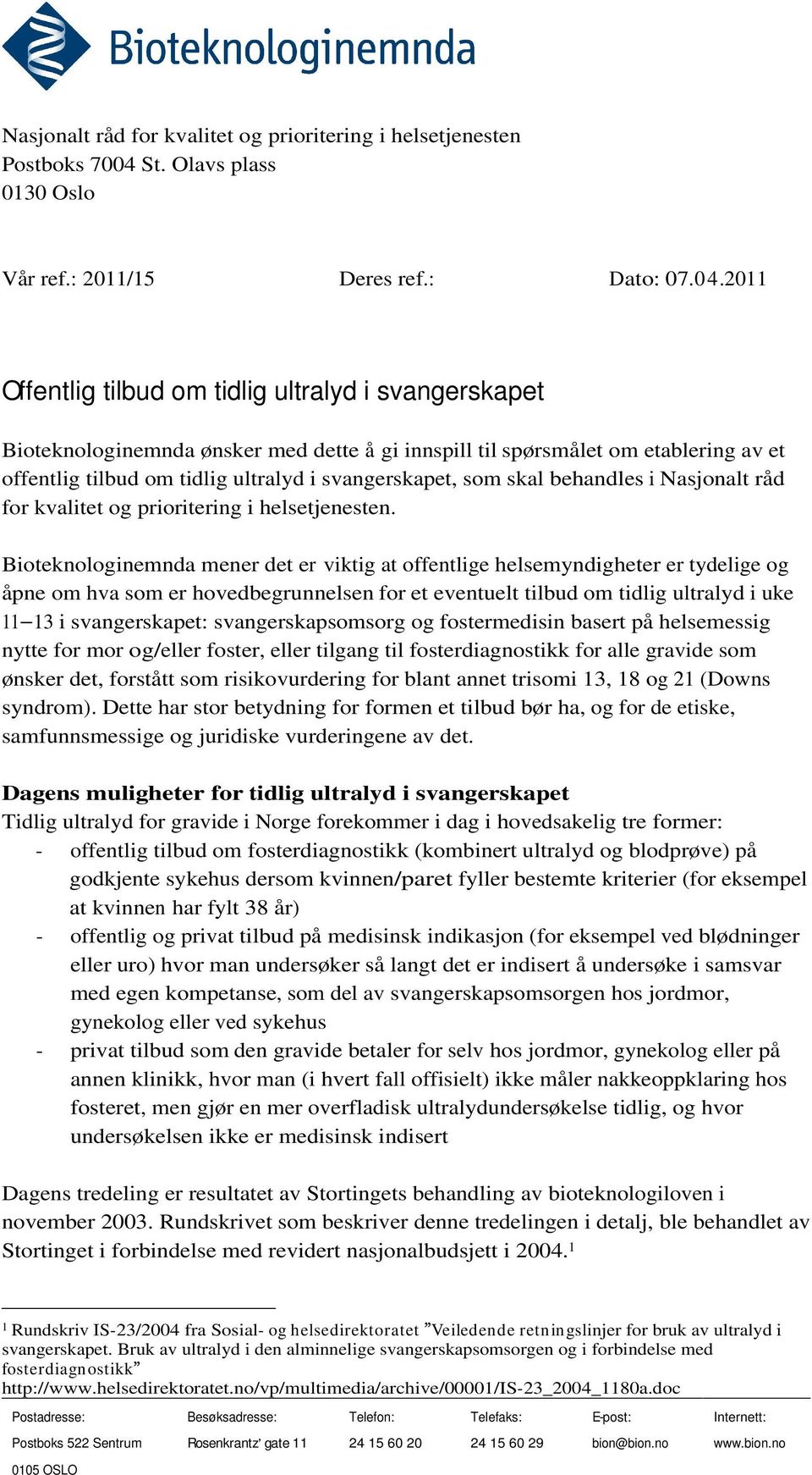 2011 Offentlig tilbud om tidlig ultralyd i svangerskapet Bioteknologinemnda ønsker med dette å gi innspill til spørsmålet om etablering av et offentlig tilbud om tidlig ultralyd i svangerskapet, som