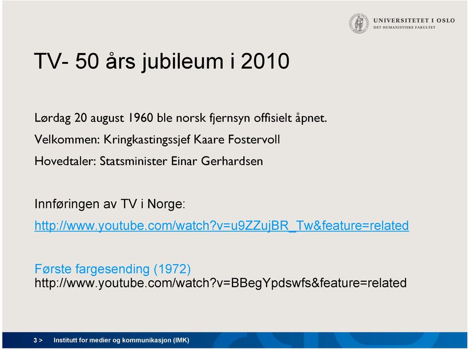 Innføringen av TV i Norge: http://www.youtube.com/watch?