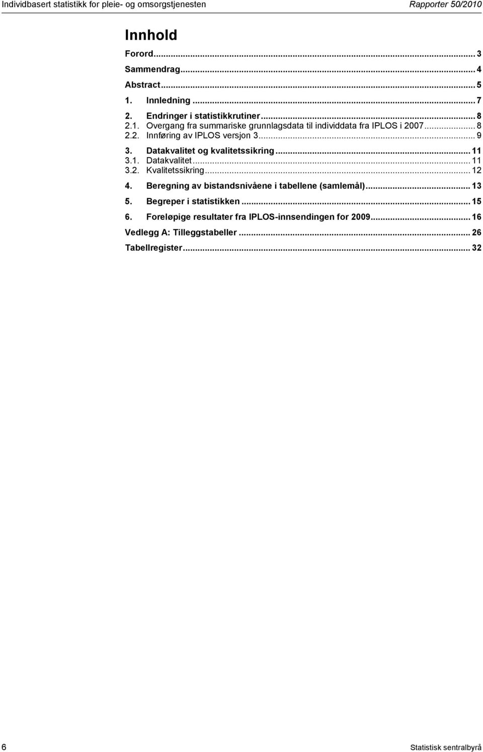 Datakvalitet og kvalitetssikring... 11 3.1. Datakvalitet... 11 3.2. Kvalitetssikring... 12 4. Beregning av bistandsnivåene i tabellene (samlemål)... 13 5.