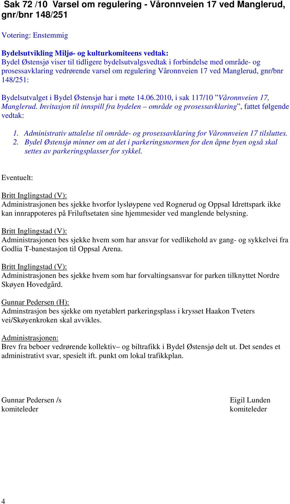 2010, i sak 117/10 Våronnveien 17, Manglerud. Invitasjon til innspill fra bydelen område og prosessavklaring, fattet følgende vedtak: 1.