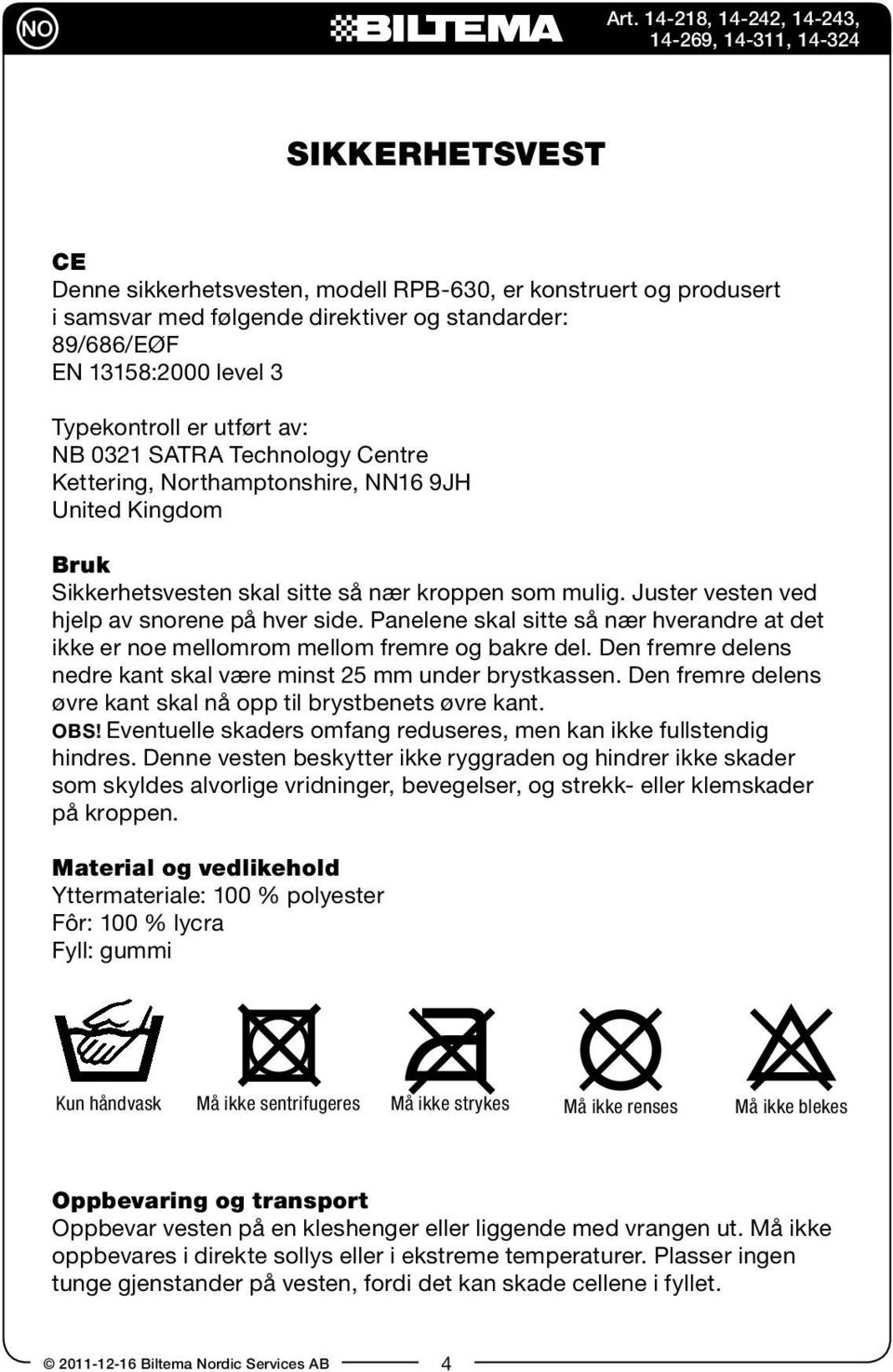 Panelene skal sitte så nær hverandre at det ikke er noe mellomrom mellom fremre og bakre del. Den fremre delens nedre kant skal være minst 25 mm under brystkassen.