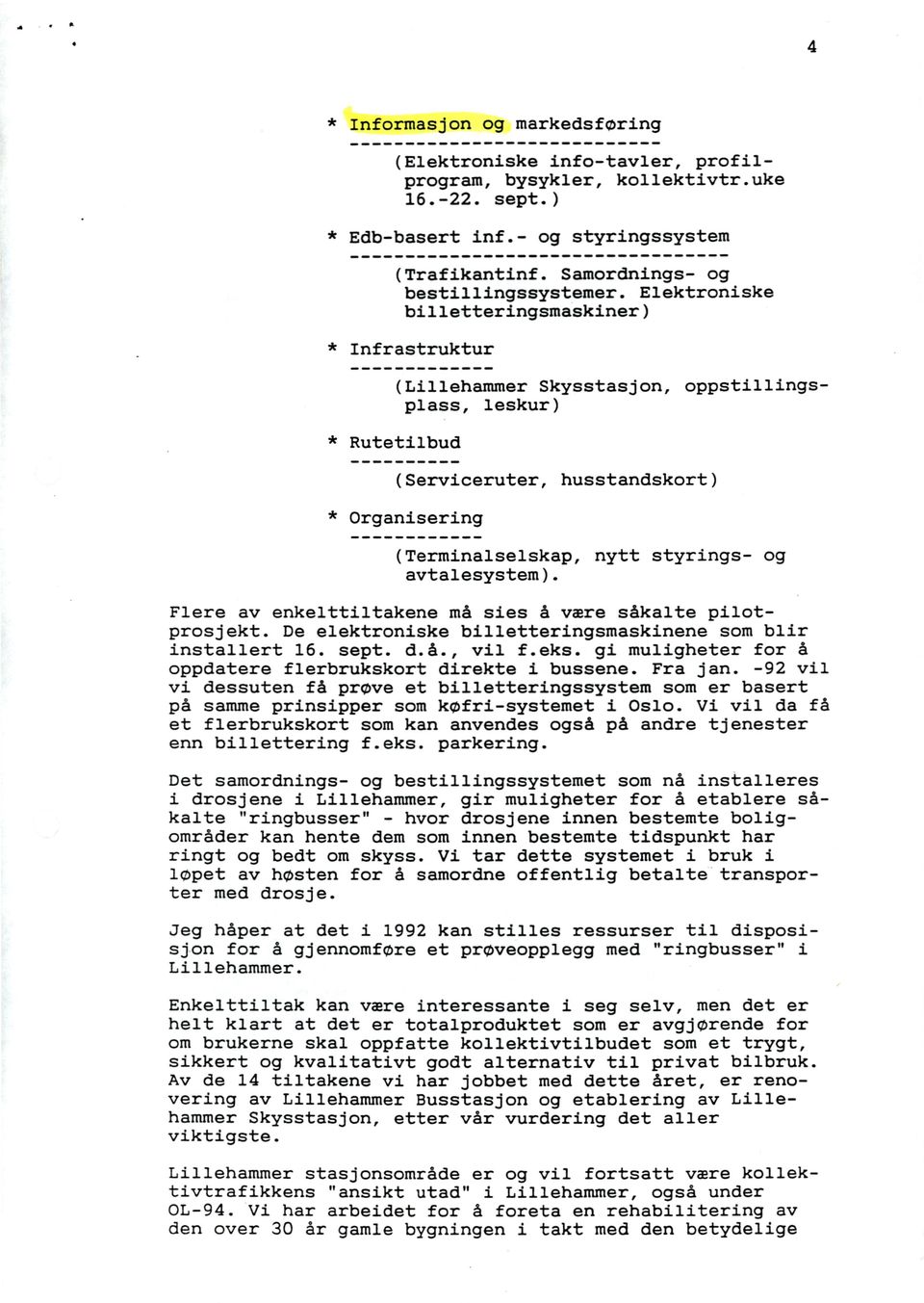 Elektroniske billetteringsmaskiner) Infrastruktur (Lillehammer Skysstasjon, oppstillings- plass, leskur) Rutetilbud (Serviceruter, husstandskort) Organisering (Terminalselskap, nytt styrings- og