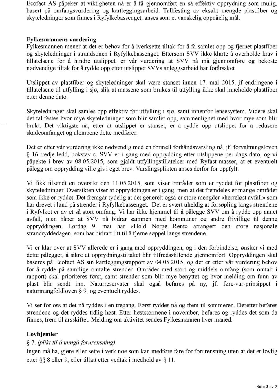 Fylkesmannens vurdering Fylkesmannen mener at det er behov for å iverksette tiltak for å få samlet opp og fjernet plastfiber og skyteledninger i strandsonen i Ryfylkebassenget.