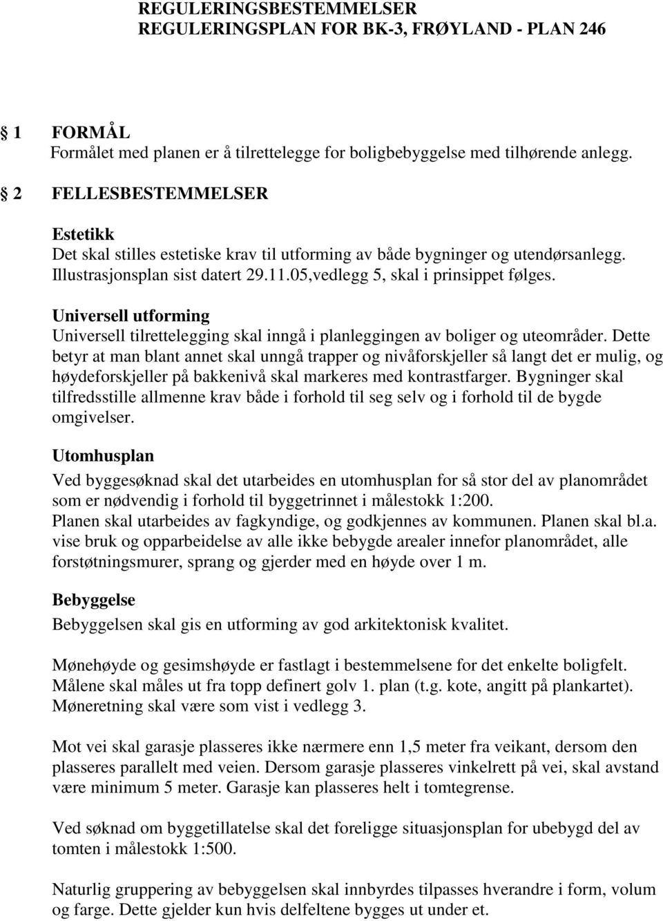 Universell utforming Universell tilrettelegging skal inngå i planleggingen av boliger og uteområder.