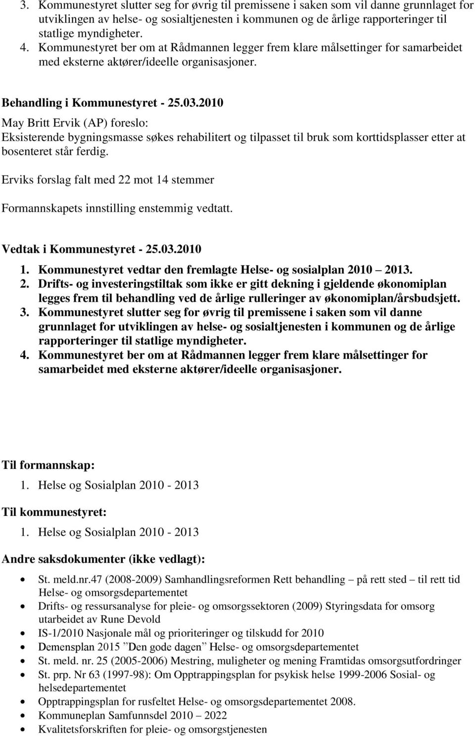 2010 May Britt Ervik (AP) foreslo: Eksisterende bygningsmasse søkes rehabilitert og tilpasset til bruk som korttidsplasser etter at bosenteret står ferdig.