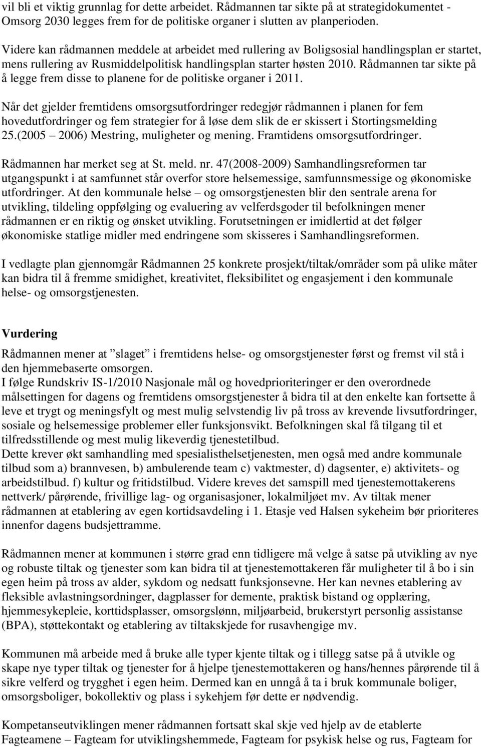 Rådmannen tar sikte på å legge frem disse to planene for de politiske organer i 2011.