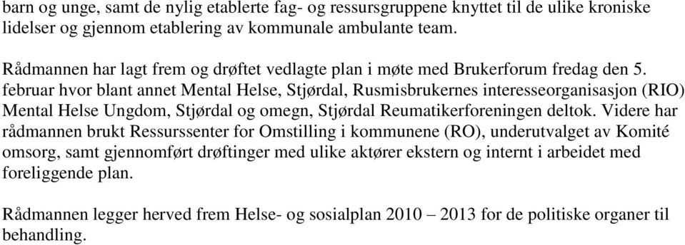 februar hvor blant annet Mental Helse, Stjørdal, Rusmisbrukernes interesseorganisasjon (RIO) Mental Helse Ungdom, Stjørdal og omegn, Stjørdal Reumatikerforeningen deltok.