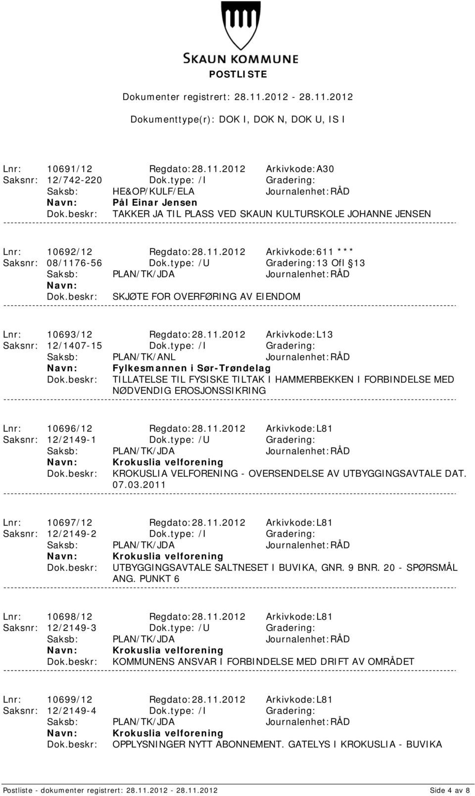 type: /I Gradering: Saksb: PLAN/TK/ANL Journalenhet:RÅD Fylkesmannen i Sør-Trøndelag TILLATELSE TIL FYSISKE TILTAK I HAMMERBEKKEN I FORBINDELSE MED NØDVENDIG EROSJONSSIKRING Lnr: 10696/12 Regdato:28.