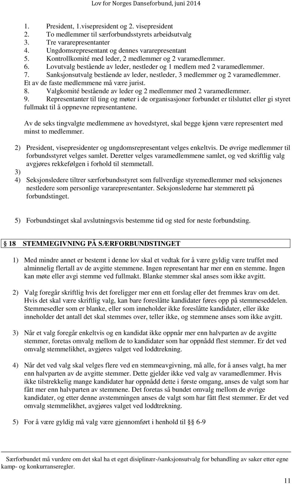 Sanksjonsutvalg bestående av leder, nestleder, 3 medlemmer og 2 varamedlemmer. Et av de faste medlemmene må være jurist. 8. Valgkomité bestående av leder og 2 medlemmer med 2 varamedlemmer. 9.