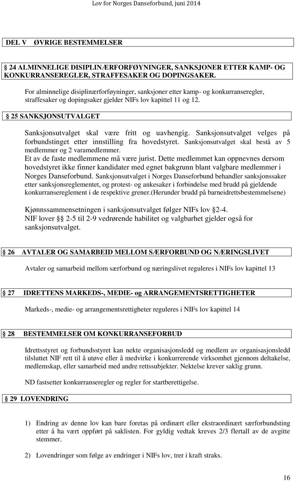 25 SANKSJONSUTVALGET Sanksjonsutvalget skal være fritt og uavhengig. Sanksjonsutvalget velges på forbundstinget etter innstilling fra hovedstyret.