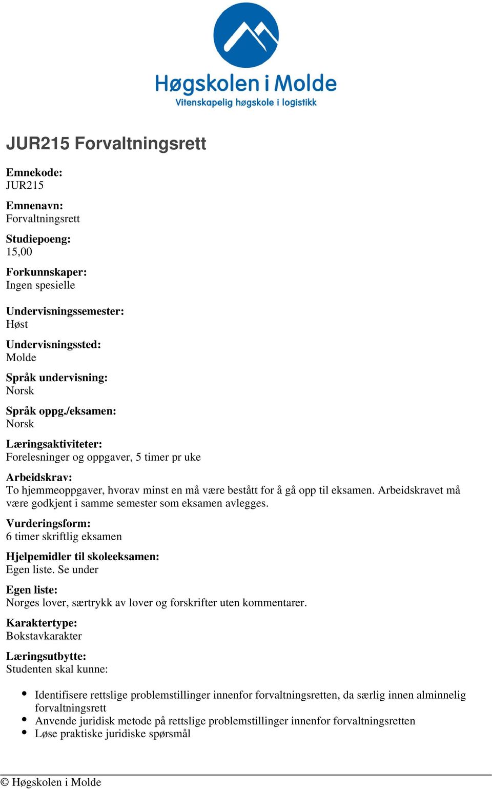 Arbeidskravet må være godkjent i samme semester som eksamen avlegges. Vurderingsform: 6 timer skriftlig eksamen Hjelpemidler til skoleeksamen: Egen liste.