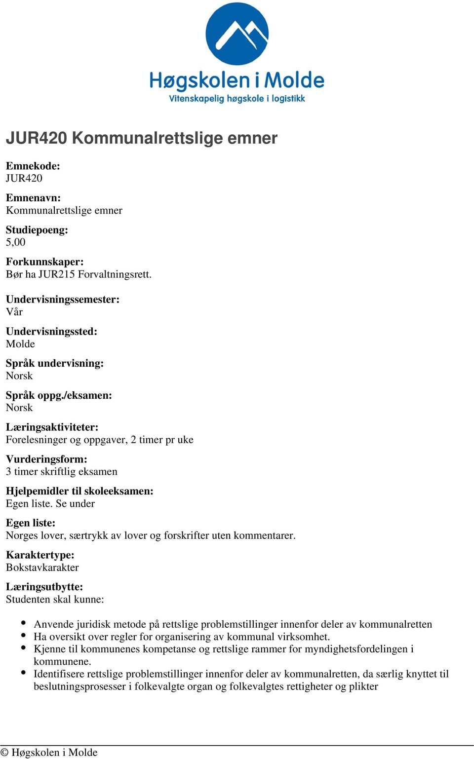 /eksamen: Læringsaktiviteter: Forelesninger og oppgaver, 2 timer pr uke Vurderingsform: 3 timer skriftlig eksamen Hjelpemidler til skoleeksamen: Egen liste.