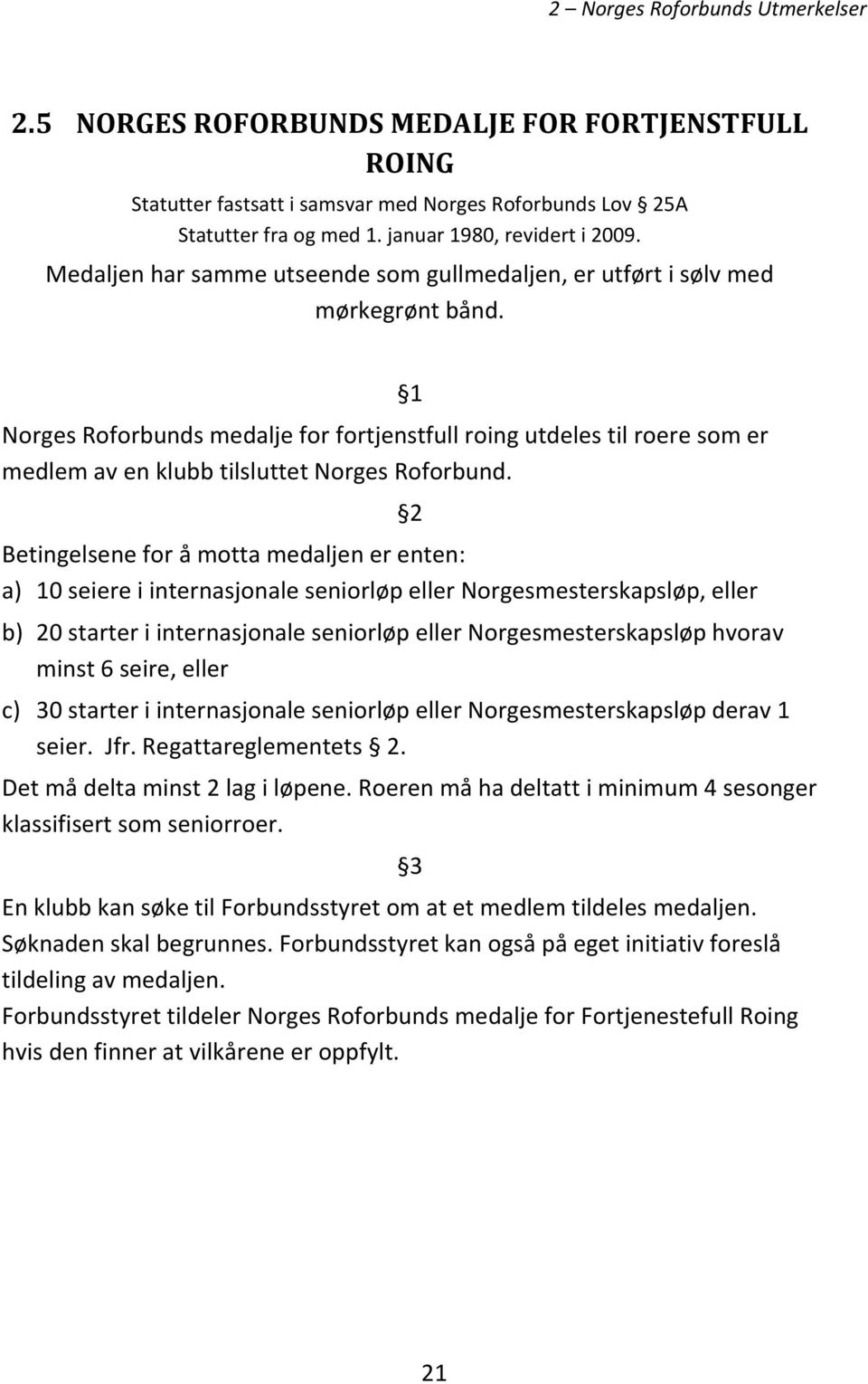 Betingelsene for å motta medaljen er enten: a) 10 seiere i internasjonale seniorløp eller Norgesmesterskapsløp, eller b) 20 starter i internasjonale seniorløp eller Norgesmesterskapsløp hvorav minst