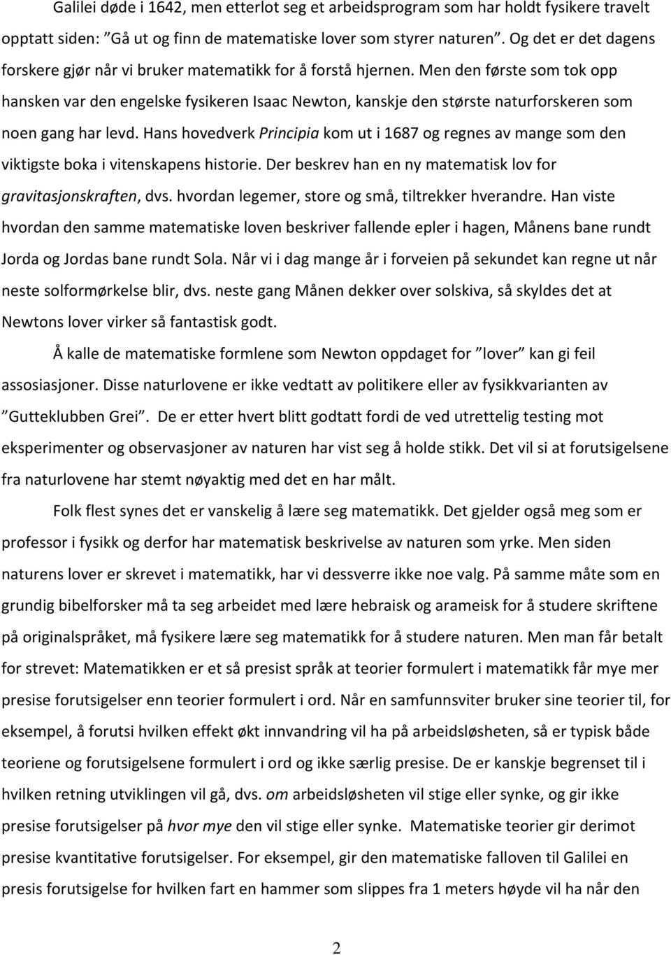 Men den første som tok opp hansken var den engelske fysikeren Isaac Newton, kanskje den største naturforskeren som noen gang har levd.