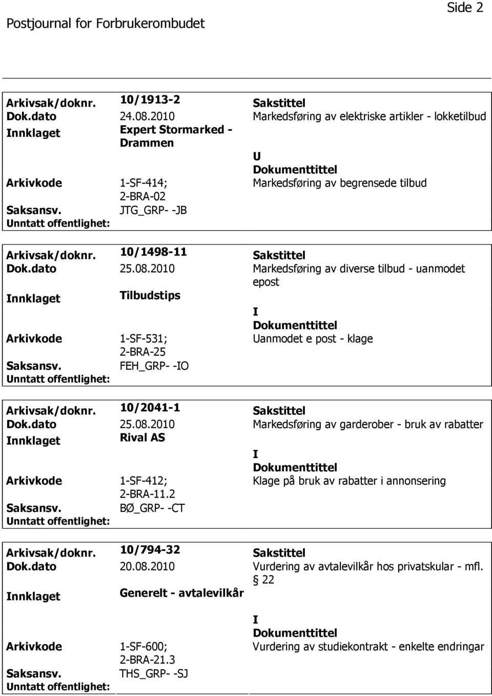 10/1498-11 Sakstittel Dok.dato 25.08.2010 Markedsføring av diverse tilbud - uanmodet epost nnklaget Tilbudstips 1-SF-531; 2-BRA-25 anmodet e post - klage FEH_GRP- -O Arkivsak/doknr.