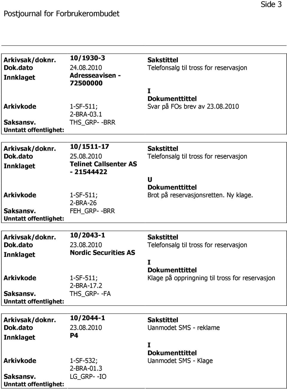 FEH_GRP- -BRR Arkivsak/doknr. 10/2043-1 Sakstittel Dok.dato 23.08.2010 Telefonsalg til tross for reservasjon nnklaget Nordic Securities AS 1-SF-511; 2-BRA-17.