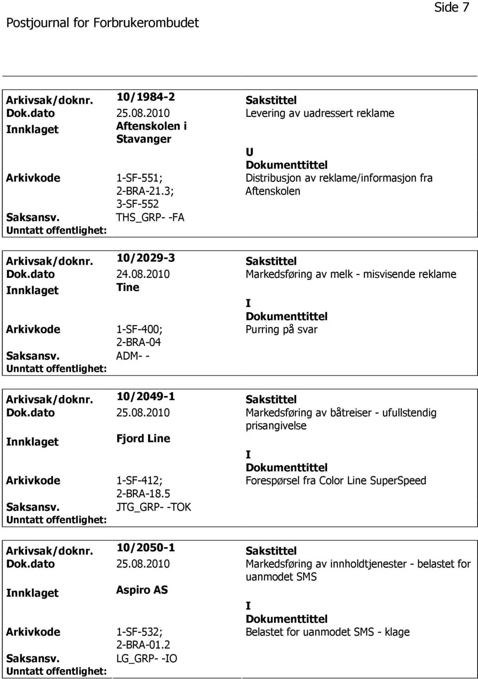 2010 Markedsføring av melk - misvisende reklame nnklaget Tine 1-SF-400; Purring på svar ADM- - Arkivsak/doknr. 10/2049-1 Sakstittel Dok.dato 25.08.